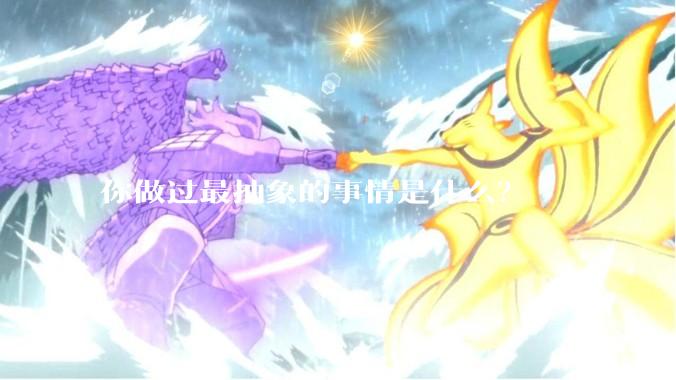 你做过最抽象的事情是什么？