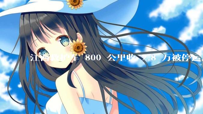 江西救护车 800 公里收 2.8 万被停运，该***中还有哪些疑点？这个收费贵不贵？